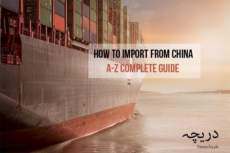 A-Z Complete Guide on How to Import Products from China to Pakistan