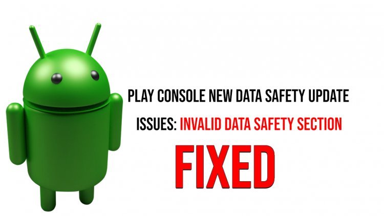 Google Play Console - Policy Declaration Invalid Data safety section Issue Fixed 2022