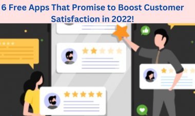 6 Free Apps That Promise to Boost Customer Satisfaction in 2022!