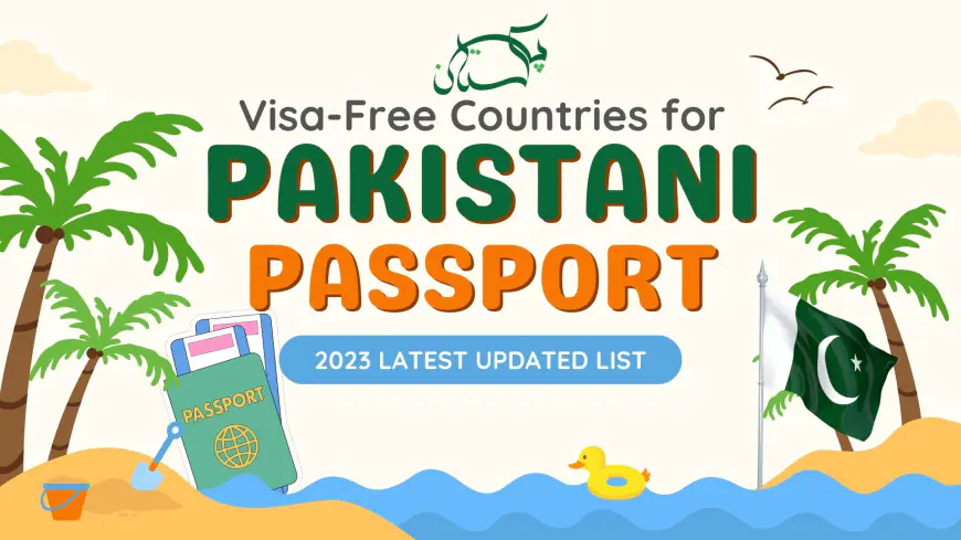 Visa-Free Countries for Pakistani Passport Holders - Latest 2023 Guide